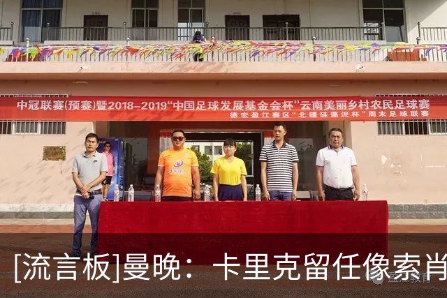 [流言板]曼晚：卡里克留任像索肖转正+滕哈格续约被炒，曼联充满未知